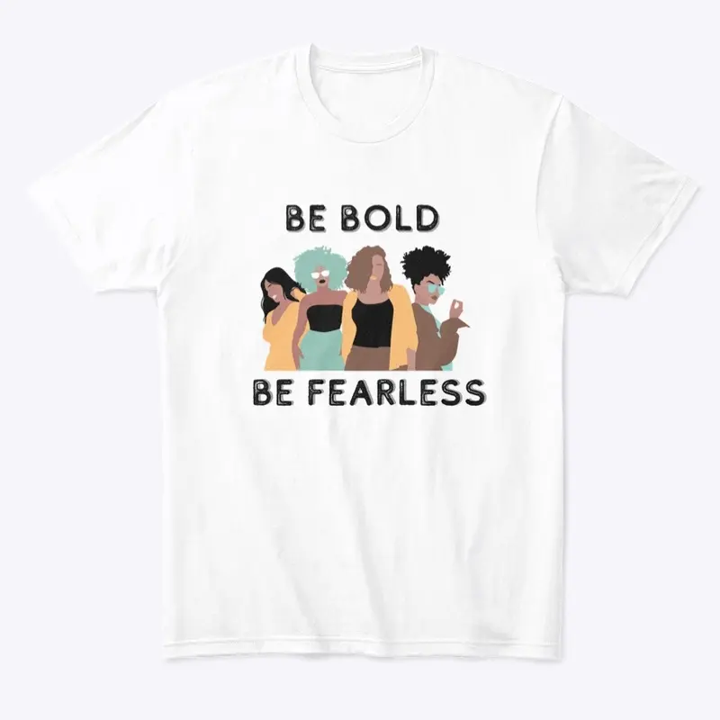 Be Bold...Be Fearless