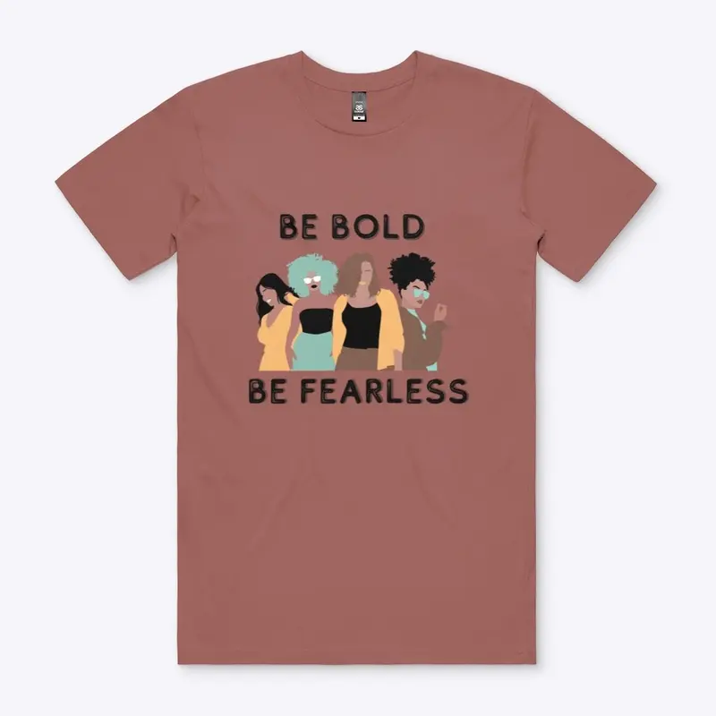 Be Bold...Be Fearless